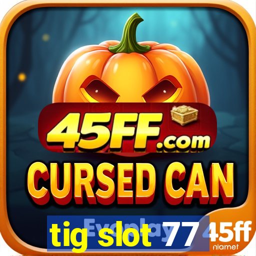 tig slot 77